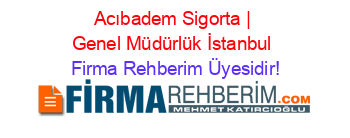 Acıbadem+Sigorta+|+Genel+Müdürlük+İstanbul Firma+Rehberim+Üyesidir!